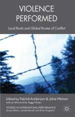 Violence Performed: Local Roots and Global Routes of Conflict - Patrick Anderson, Jisha Menon