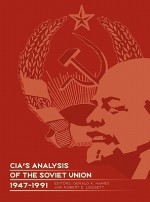 CIA's Analysis of the Soviet Union 1947-1991: A Documentary Collection - Center For The Study Of Intelligence, Center for Center for the Study of Intelligence, Central Intelligence Central Intelligence Agency