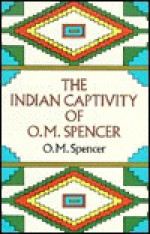 The Indian Captivity of O.M. Spencer - Oliver M. Spencer, Milo Milton Quaife