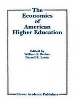 The Economics of American Higher Education - William E. Becker, Jr., William E. Becker