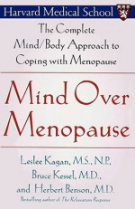 Mind Over Menopause: The Complete Mind/Body Approach to Coping with Menopause - Leslee Kagan, Herbert Benson