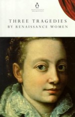 Three Tragedies By Renaissance Women - Robert Garnier, Elizabeth Cary