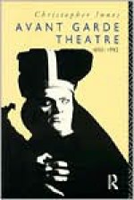 Avant Garde Theatre 1892-1992 - Christopher Innes