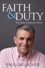 Faith & Duty: The John Anderson Story: The Authorised Biography of an Australian Deputy Prime Minister - Paul Gallagher