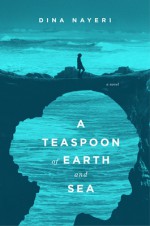 A Teaspoon of Earth and Sea - Dina Nayeri