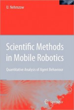 Scientific Methods in Mobile Robotics: Quantitative Analysis of Agent Behaviour - Ulrich Nehmzow