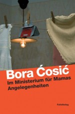 Im Ministerium für Mamas Angelegenheiten: Geschichten über alle möglichen Gewerbe - Bora Ćosić, Katharina Wolf-Grießhaber