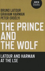 The Prince and the Wolf: Latour and Harman at the LSE - Bruno Latour, Graham Harman, Peter Erdélyi