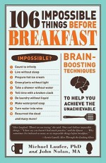 106 Impossible Things Before Breakfast: Brain-Boosting Techniques to Help You Achieve the Unachievable - Robert Quine, John Nolan