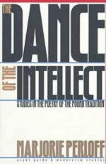 The Dance of the Intellect: Studies in the Poetry of the Pound Tradition - Marjorie Perloff