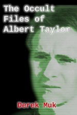 The Occult Files of Albert Taylor: A Collection of Mysterious Cases from the World of the Supernatural - Derek Muk