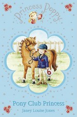 Princess Poppy: Pony Club Princess (Princess Poppy Fiction) - Janey Louise Jones, Samantha Chaffey