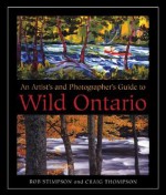 An Artist's and Photographer's Guide to Wild Ontario - Rob Stimpson, Craig Thompson