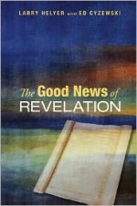 The Good News of Revelation - Larry Helyer, Ed Cyzewski