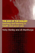 The Age of the Inquiry: Learning and Blaming in Health and Social Care - Nicky Stanley, Jill Manthorpe