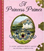 A Princess Primer - Stephanie True Peters, Bernhard Oberdieck, Denis Gordeev