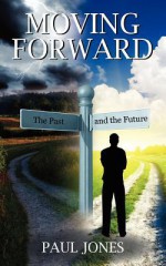 Moving Forward: The Past and the Future - Paul Jones