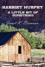 Harriet Murphy: A Little Bit of Something - Janet K. Brennan, John Newlin, Robin Creager