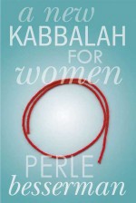 A New Kabbalah for Women - Perle Besserman