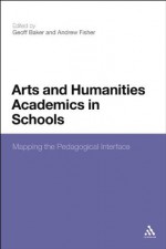 Arts and Humanities Academics in Schools: Mapping the Pedagogical Interface - Geoff Baker, Andrew Fisher