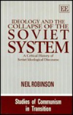 Ideology and the Collapse of the Soviet System: A Critical History of Soviet Ideological Discourse - Neil Robinson