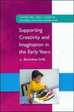 Supporting Creativity and Imagination in the Early Years - Bernadette Duffy