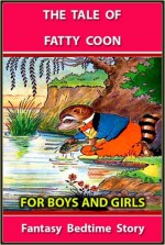 THE TALE OF FATTY COON : FUN STORIES FOR BOYS AND GIRLS - FANTASY STORIES for 4 - 10 Years Old (Perfect Bedtime Story) (Annotated) - Arthur Scott Bailey, T4 Book Publishing, Harry L. Smith