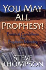 You May All Prophesy! Practical Guidelines for Prophetic Ministry - Steve Thompson