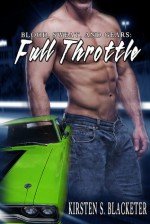 Blood, Sweat, and Gears: Full Throttle - Kirsten S. Blacketer