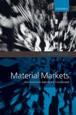 Material Markets: How Economic Agents are Constructed (Clarendon Lectures in Management Studies) - Donald MacKenzie