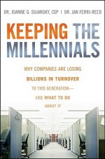 Keeping the Millennials: Why Companies Are Losing Billions in Turnover to This Generation - And What to Do about It - Joanne Sujansky, Jan Ferri-Reed
