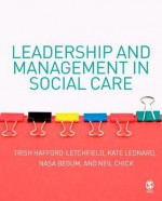 Leadership and Management in Social Care - Trish Hafford-letchfield, Kate Leonard, Nasa Begum, Neil F Chick