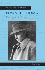 Edward Thomas: The Origins of His Poetry - Judy Kendall