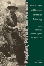 Prophet, Pariah, and Pioneer: Walter W. Taylor and Dissension in American Archaeology - Maca Allen, Johathan Reyman, William Floan, Maca Allen