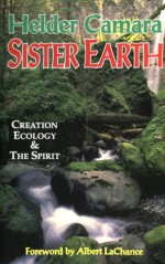 Sister Earth: Creation, Ecology and the Spirit - Dom Helder Camara