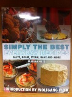 Simply the Best Everyday Recipes - Saute, Roast, Steam, Bake and More - Marian Getz, Wolfgang Puck