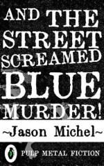 And The Street Screamed Blue Murder! - Jason Michel