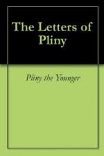 The Letters of Pliny - Pliny the Younger