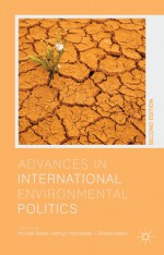 Advances in International Environmental Politics - Michele M. Betsill, Kathryn Hochstetler, Dimitris Stevis