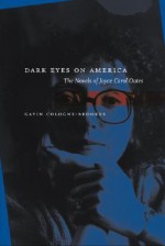 Dark Eyes on America: The Novels of Joyce Carol Oates - Gavin Cologne-Brookes