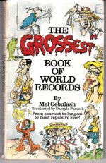 The Grossest Book of World Records - Mel Cebulash