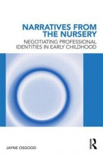 Narratives from the Nursery: Negotiating Professional Identities in Early Childhood - Jayne Osgood