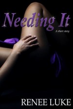 Needing It - Renee Luke