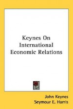 Keynes on International Economic Relations - John Maynard Keynes, Seymour E. Harris