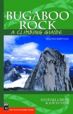 Bugaboo Rock: A Climbing Guide - Randall Green, Joe Bensen