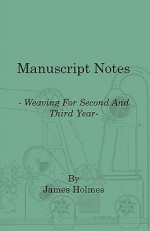 Manuscript Notes - Weaving for Second and Third Year - James Holmes