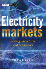 Electricity Markets: Pricing, Structures and Economics (The Wiley Finance Series) - Chris Harris