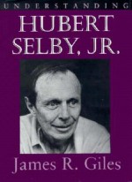 Understanding Hubert Selby Jr. - James Richard Giles, Matthew J. Bruccoli