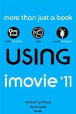 Using iMovie '11 - Michael Grothaus, Dave James Caolo