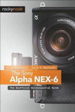 The Sony Alpha NEX-6: The Unofficial Quintessential Guide - Brian Matsumoto, Carol F. Roullard